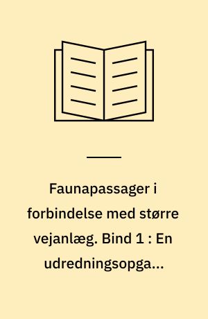 Faunapassager i forbindelse med større vejanlæg. Bind 1 : En udredningsopgave udført i samarbejde med Skov- og Naturstyrelsen