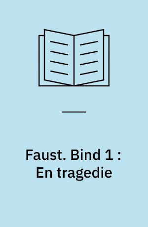 Faust : en tragedie. Bind 1 : En tragedie