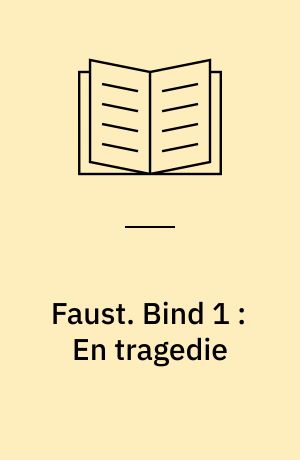 Faust : en tragedie. Bind 1 : En tragedie