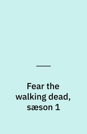 Fear the walking dead, sæson 1