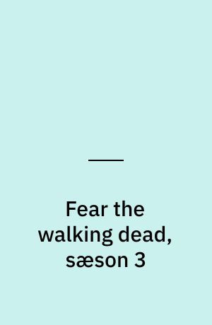 Fear the walking dead, sæson 3