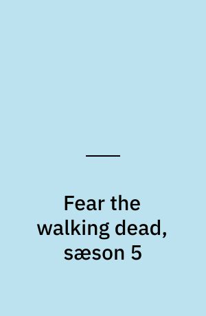 Fear the walking dead, sæson 5
