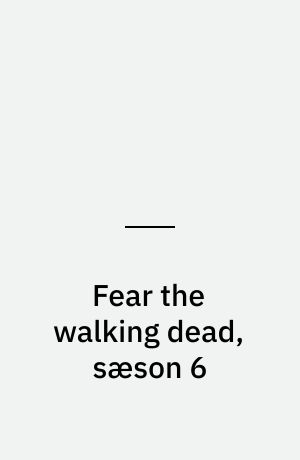 Fear the walking dead, sæson 6