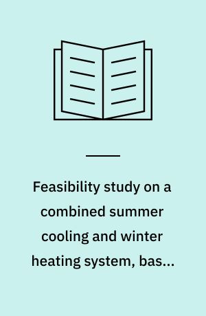 Feasibility study on a combined summer cooling and winter heating system, based on a combination of solar energy and ground heat pumps : final report