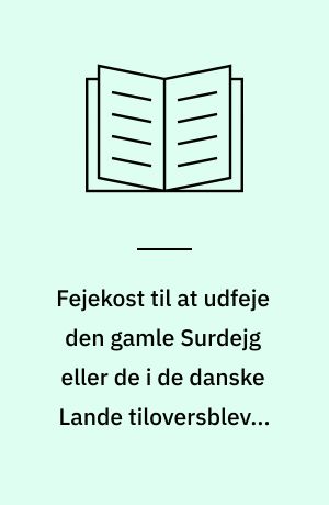 Fejekost til at udfeje den gamle Surdejg eller de i de danske Lande tiloversblevne og her for Dagen bragte Levninger af saavel Hedenskab som Papisme 1736