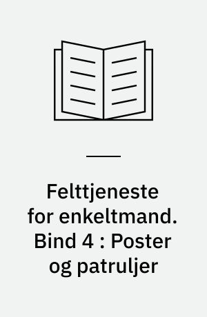 Felttjeneste for enkeltmand. Bind 4 : Poster og patruljer