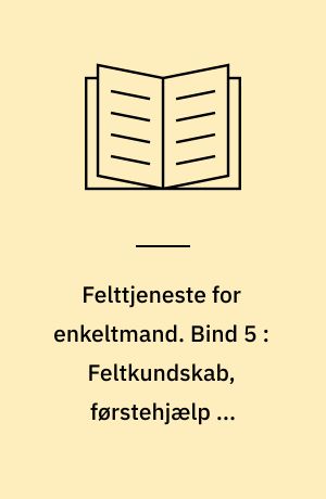 Felttjeneste for enkeltmand. Bind 5 : Feltkundskab, førstehjælp og sanitetstjeneste