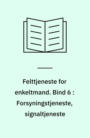Felttjeneste for enkeltmand. Bind 6 : Forsyningstjeneste, signaltjeneste