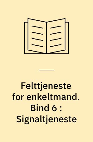 Felttjeneste for enkeltmand. Bind 6 : Signaltjeneste