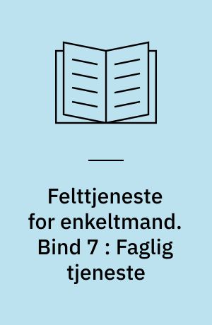 Felttjeneste for enkeltmand. Bind 7 : Faglig tjeneste