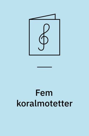 Fem koralmotetter : For 3-stemmigt blandet kor