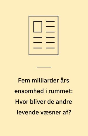 Fem milliarder års ensomhed i rummet: Hvor bliver de andre levende væsner af?