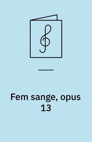 Fem sange, opus 13 : for blandet kor a cappella