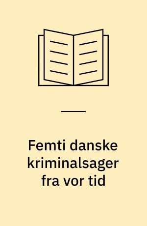 Femti danske kriminalsager fra vor tid