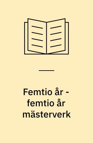 Femtio år - femtio år mästerverk : en konstbok från Nationalmuseum med anledning av Föreningen Nationalmusei Vänners femtioårsjubileum