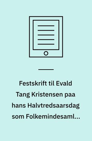 Festskrift til Evald Tang Kristensen paa hans Halvtredsaarsdag som Folkemindesamler d. 31. December 1917