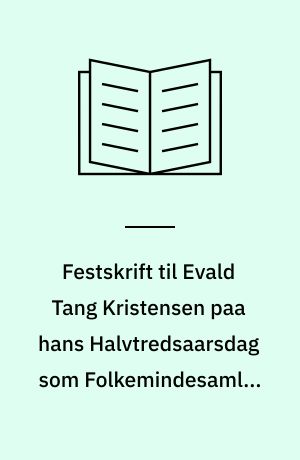 Festskrift til Evald Tang Kristensen paa hans Halvtredsaarsdag som Folkemindesamler den 31. December 1917