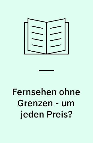 Fernsehen ohne Grenzen - um jeden Preis?