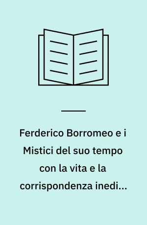 Ferderico Borromeo e i Mistici del suo tempo con la vita e la corrispondenza inedita di Caterina Vannini da Siena