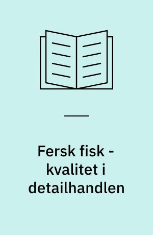 Fersk fisk - kvalitet i detailhandlen : situationsbillede i detailhandlen : delrapport om detailfiskehandlernes syn på kvalitet og kvalitetsaktiviteter