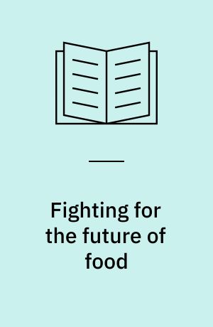Fighting for the future of food : activists versus agribusiness in the struggle over biotechnology