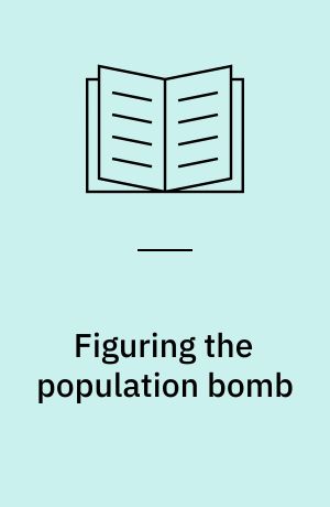 Figuring the population bomb : gender and demography in the mid-twentieth century