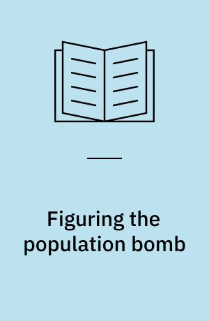 Figuring the population bomb : gender and demography in the mid-twentieth century