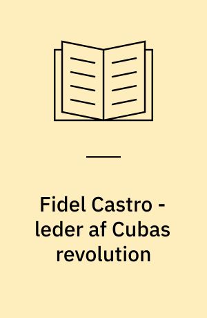 Fidel Castro - leder af Cubas revolution