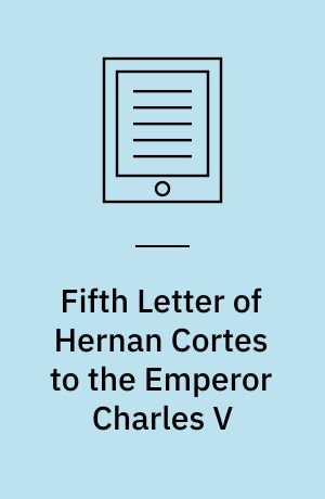 Fifth Letter of Hernan Cortes to the Emperor Charles V : Containing an Account of his Expedition to Honduras