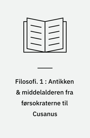 Filosofi. 1 : Antikken & middelalderen fra førsokraterne til Cusanus