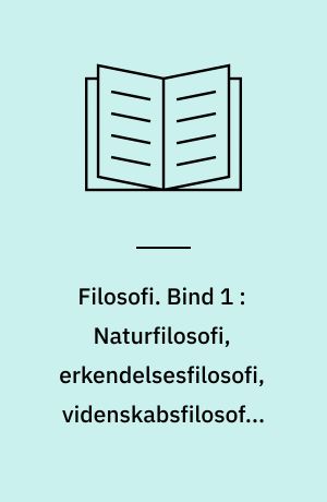 Filosofi. Bind 1 : Naturfilosofi, erkendelsesfilosofi, videnskabsfilosofi, etik