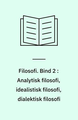 Filosofi. Bind 2 : Analytisk filosofi, idealistisk filosofi, dialektisk filosofi