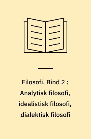 Filosofi. Bind 2 : Analytisk filosofi, idealistisk filosofi, dialektisk filosofi