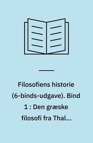 Filosofiens historie. Bind 1 : Den græske filosofi fra Thales til Sokrates