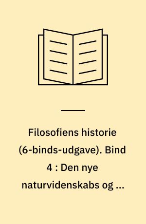 Filosofiens historie. Bind 4 : Den nye naturvidenskabs og de metafysiske systemers tid