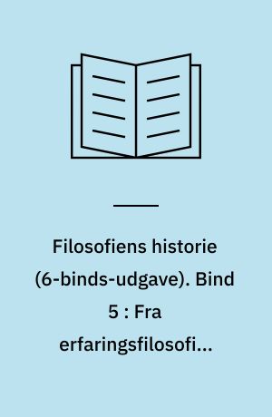 Filosofiens historie. Bind 5 : Fra erfaringsfilosofien til den kritiske filosofi