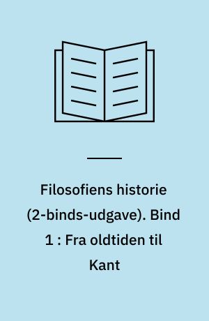 Filosofiens historie. Bind 1 : Fra oldtiden til Kant