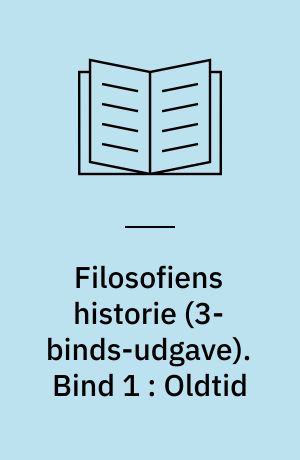 Filosofiens historie : en indføring i filosofiske problemer. Bind 1 : Oldtid
