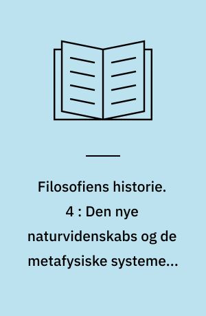 Filosofiens historie. 4 : Den nye naturvidenskabs og de metafysiske systemers tid - HAVES IKKE