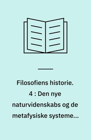 Filosofiens historie. 4 : Den nye naturvidenskabs og de metafysiske systemers tid