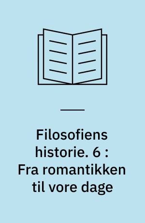 Filosofiens historie. 6 : Fra romantikken til vore dage