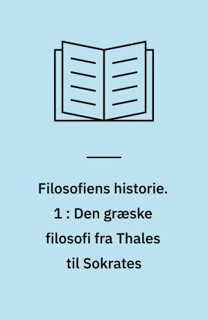 Filosofiens historie. 1 : Den græske filosofi fra Thales til Sokrates