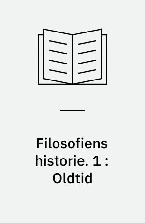 Filosofiens historie : en indføring i filosofiske problemer. 1 : Oldtid