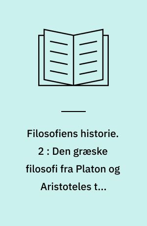 Filosofiens historie. 2 : Den græske filosofi fra Platon og Aristoteles til nyplatonismen