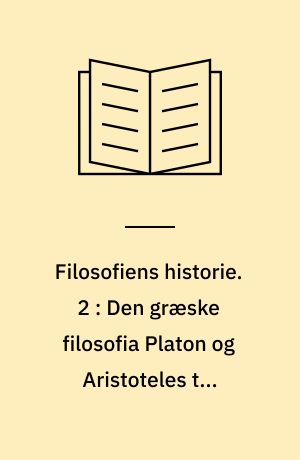 Filosofiens historie. 2 : Den græske filosofia Platon og Aristoteles til nyplatonisme