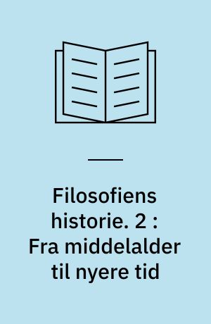 Filosofiens historie : en indføring i filosofiske problemer. 2 : Fra middelalder til nyere tid