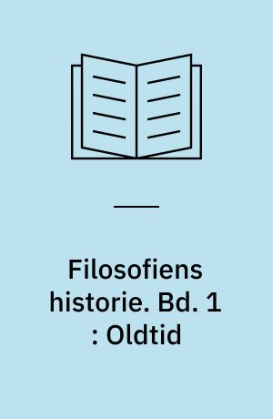 Filosofiens historie : en indføring i filosofiske problemer. Bd. 1 : Oldtid