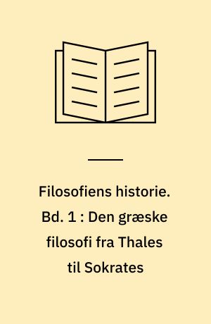 Filosofiens historie. Bd. 1 : Den græske filosofi fra Thales til Sokrates