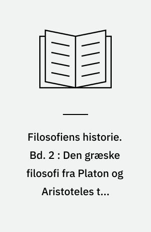 Filosofiens historie. Bd. 2 : Den græske filosofi fra Platon og Aristoteles til Nyplatonismen
