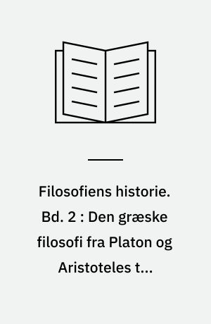 Filosofiens historie. Bd. 2 : Den græske filosofi fra Platon og Aristoteles til Nyplatonismen